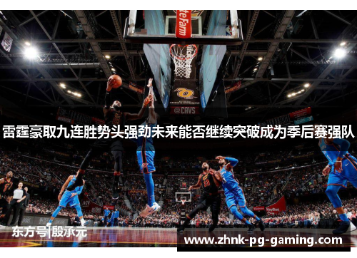 雷霆豪取九连胜势头强劲未来能否继续突破成为季后赛强队 雷霆豪取九连胜势头强劲未来能否继续突破成为季后赛强队