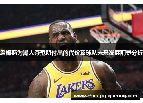 詹姆斯为湖人夺冠所付出的代价及球队未来发展前景分析 詹姆斯为湖人夺冠所付出的代价及球队未来发展前景分析