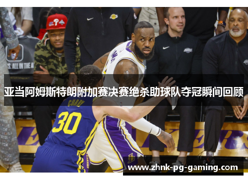 亚当阿姆斯特朗附加赛决赛绝杀助球队夺冠瞬间回顾 亚当阿姆斯特朗附加赛决赛绝杀助球队夺冠瞬间回顾