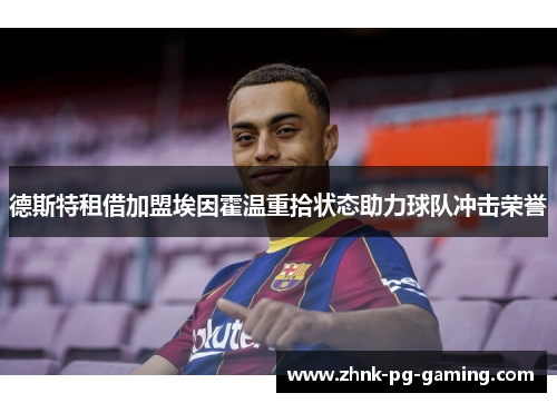 德斯特租借加盟埃因霍温重拾状态助力球队冲击荣誉