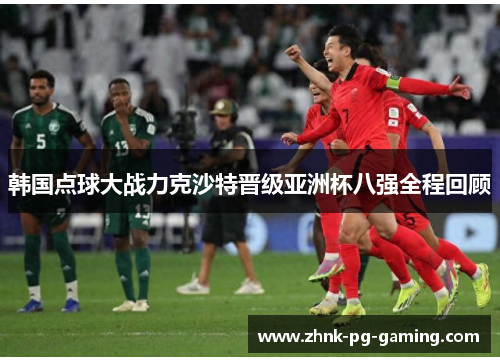 韩国点球大战力克沙特晋级亚洲杯八强全程回顾