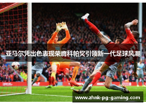 亚马尔凭出色表现荣膺科帕奖引领新一代足球风潮